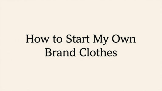 How to Start My Own Brand Clothes?