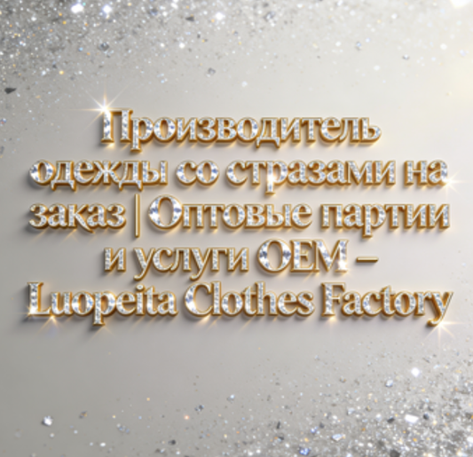 Производитель одежды со стразами на заказ | Оптовые партии и услуги OEM – Luopeita Clothes Factory
